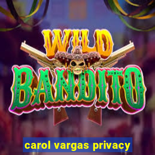 carol vargas privacy